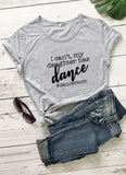 Tee shirt "I can't my daughter has dance"